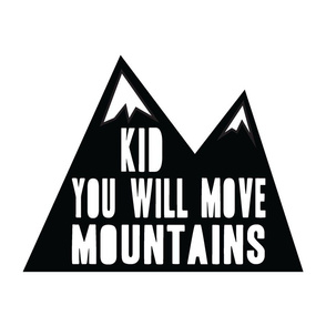 Kid you will move mountains // 15.5x12 inches