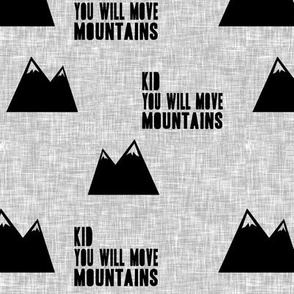 Kid you will move mountains || black on light grey linen 