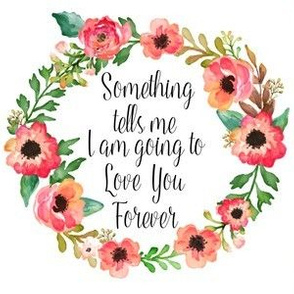6" Something Tells Me I Am Going to Love Her Forever / Quote