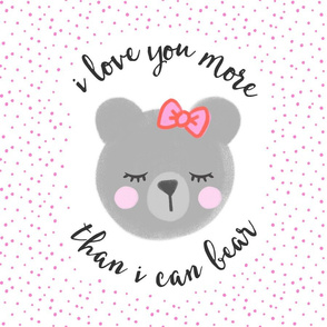 18" square  - I love you more than I can bear - grey bear w/ pink dots