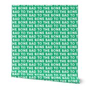 bad to the bone - green