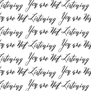 17-01F You are not listening Words Black White Neutral Font Calligraphy _ Miss Chiff Designs 