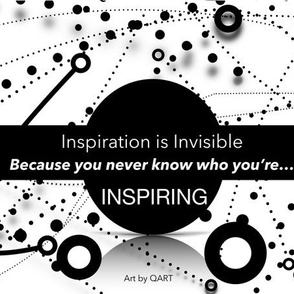  Inspiration is Invisible  Because you never know who youre...