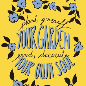 .. So, Plant yourself Your Garden, and, decorate Your Own Soul