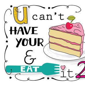 u cant have your cake and eat it 2