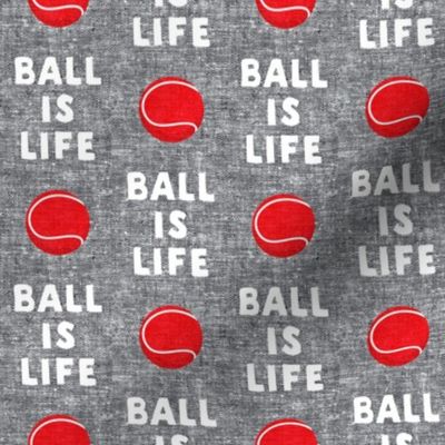 Ball is life - grey and red - dog - tennis ball - LAD19