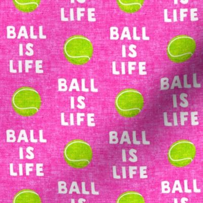 Ball is life - hot pink - dog - tennis ball - LAD19