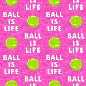 Ball is life - hot pink - dog - tennis ball - LAD19