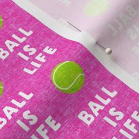 (small scale) Ball is life - hot pink - dog - tennis ball - LAD19BS