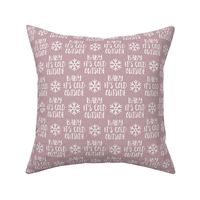 Baby It's Cold Outside -  mauve  - Christmas Winter Holiday - LAD19