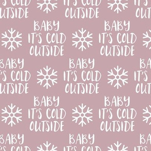 Baby It's Cold Outside -  mauve  - Christmas Winter Holiday - LAD19