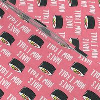 that's how I roll - sushi roll - pink - LAD19