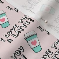 I love you latte! - light pink - heart coffee latte cup - valentines - LAD19